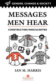 Title: Messages Men Hear: Constructing Masculinities / Edition 1, Author: Ian M. Harris
