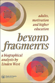 Title: Beyond Fragments: Adults, Motivation And Higher Education / Edition 1, Author: Linden West