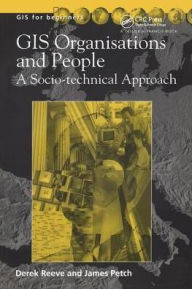 Title: GIS, Organisations and People: A Socio-technical Approach / Edition 1, Author: James Petch