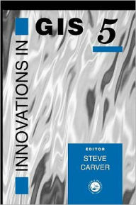 Title: Innovations In GIS 5: Selected Papers From The Fifth National Conference On GIS Research UK, Author: Steve Carver