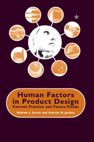 Title: Human Factors in Product Design: Current Practice and Future Trends / Edition 1, Author: W. Green