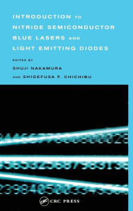 Title: Introduction to Nitride Semiconductor Blue Lasers and Light Emitting Diodes / Edition 1, Author: Shuji Nakamura