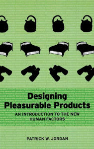 Title: Designing Pleasurable Products: An Introduction to the New Human Factors / Edition 1, Author: Patrick W. Jordan