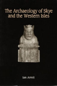 Title: The Archaeology of Skye and the Western Isles, Author: Ian Armit