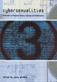 Cybersexualities: A Reader in Feminist Theory, Cyborgs and Cyberspace