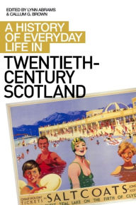 Title: A History of Everyday Life in Twentieth-Century Scotland, Author: Lynn Abrams