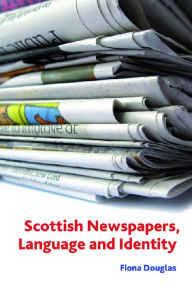 Title: Scottish Newspapers, Language and Identity, Author: Fiona M Douglas