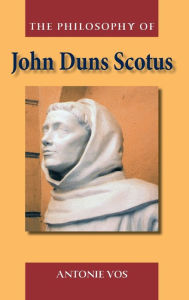 Title: The Philosophy of John Duns Scotus / Edition 1, Author: Antonie Vos