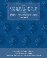 The Edinburgh History of Scottish Literature, Volume Two: Enlightenment, Britain and Empire (1707-1918)