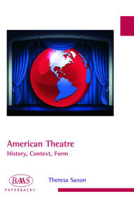 Title: American Theatre: History, Context, Form, Author: Theresa Saxon