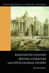 Title: Eighteenth-Century British Literature and Postcolonial Studies / Edition 1, Author: Suvir Kaul