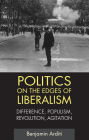 Politics on the Edges of Liberalism: Difference, Populism, Revolution, Agitation