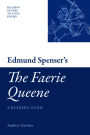Edmund Spenser's The Faerie Queene: A Reading Guide