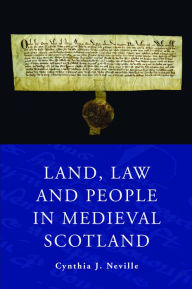 Title: Land, Law and People in Medieval Scotland, Author: Cynthia J. Neville