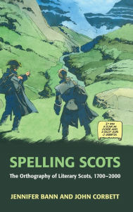Title: Spelling Scots: The Orthography of Literary Scots, 1700-2000, Author: Jennifer Bann