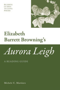 Title: Elizabeth Barrett Browning's 'Aurora Leigh': A Reading Guide, Author: Michele Martinez