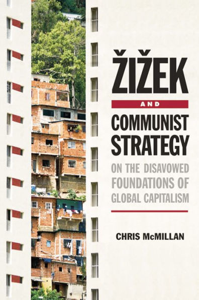 Zizek and Communist Strategy: On the Disavowed Foundations of Global Capitalism