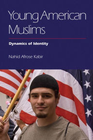 Title: Young American Muslims: Dynamics of Identity, Author: Nahid Kabir