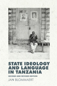 Title: State Ideology and Language in Tanzania: Second and revised edition, Author: Jan Blommaert