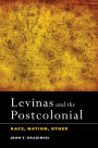 Levinas and the Postcolonial: Race, Nation, Other
