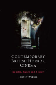 Title: Contemporary British Horror Cinema: Industry, Genre and Society, Author: Johnny Walker