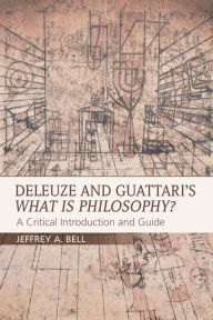 Title: Deleuze and Guattari's What is Philosophy?: A Critical Introduction and Guide, Author: Jeffrey A. Bell