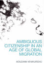 Ambiguous Citizenship in an Age of Global Migration