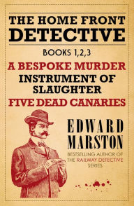 Scribd download audiobook The Home Front Detective - Books 1, 2, 3: A Bespoke Murder; Instrument of Slaughter; Five Dead Canaries in English 9780749024895 RTF