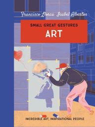 Title: Art (Small Great Gestures): Incredible Art, Inspirational People, Author: Francisco Llorca