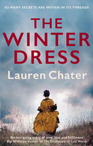 Title: The Winter Dress: Two women separated by centuries drawn together by one beautiful silk dress, Author: Lauren Chater