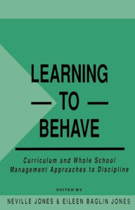 Title: Learning to Behave: Curriculum and Whole School Management Approaches to Discipline, Author: Eileen Baglin Jones