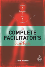 Title: The Complete Facilitator's Handbook / Edition 1, Author: John Heron