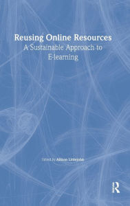 Title: Reusing Online Resources: A Sustainable Approach to E-learning / Edition 1, Author: Allison Littlejohn