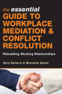 The Essential Guide to Workplace Mediation and Conflict Resolution: Rebuilding Working Relationships