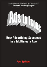Title: Ads to Icons: How Advertising Succeeds in a Multimedia Age, Author: Paul Springer