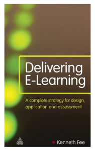 Title: Delivering E-Learning: A Complete Strategy for Design Application and Assessment / Edition 1, Author: Kenneth Fee