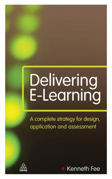 Delivering E-Learning: A Complete Strategy for Design Application and Assessment / Edition 1