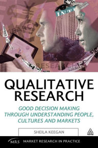 Qualitative Research: Good Decision Making through Understanding People, Cultures and Markets
