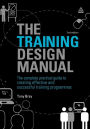 The Training Design Manual: The Complete Practical Guide to Creating Effective and Successful Training Programmes / Edition 2