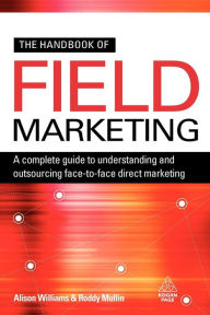 Handbook of Field Marketing: A Complete Guide to Understanding and Outsourcing Face-To-Face Direct Marketing