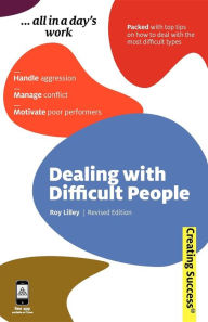 Dealing with Difficult People: Handle Aggression; Manage Conflict; Motivate Poor Performers