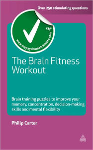Title: The Brain Fitness Workout: Brain Training Puzzles to Improve Your Memory Concentration Decision Making Skills and Mental Flexibility, Author: Philip Carter