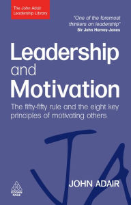 Leadership and Motivation: The Fifty-Fifty Rule and the Eight Key Principles of Motivating Others