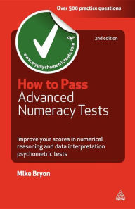 How to Pass Advanced Numeracy Tests: Improve Your Scores in Numerical Reasoning and Data Interpretation Psychometric Tests