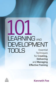 Title: 101 Learning and Development Tools: Essential Techniques for Creating, Delivering and Managing Effective Training, Author: Kenneth Fee