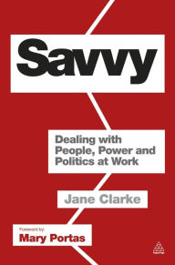 Title: Savvy: Dealing with People, Power and Politics at Work, Author: Jane Clarke