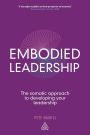 Embodied Leadership: The Somatic Approach to Developing Your Leadership