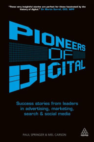 Title: Pioneers of Digital: Success Stories from Leaders in Advertising, Marketing, Search and Social Media, Author: Mel Carson