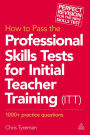 How to Pass the Professional Skills Tests for Initial Teacher Training (ITT): 1000 + Practice Questions