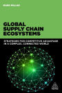 Global Supply Chain Ecosystems: Strategies for Competitive Advantage in a Complex, Connected World